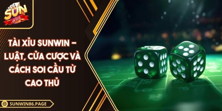 Tài Xỉu SUNWIN - Luật, Cửa Cược Và Cách Soi Cầu Từ Cao Thủ 9 Tài Xỉu SUNWIN