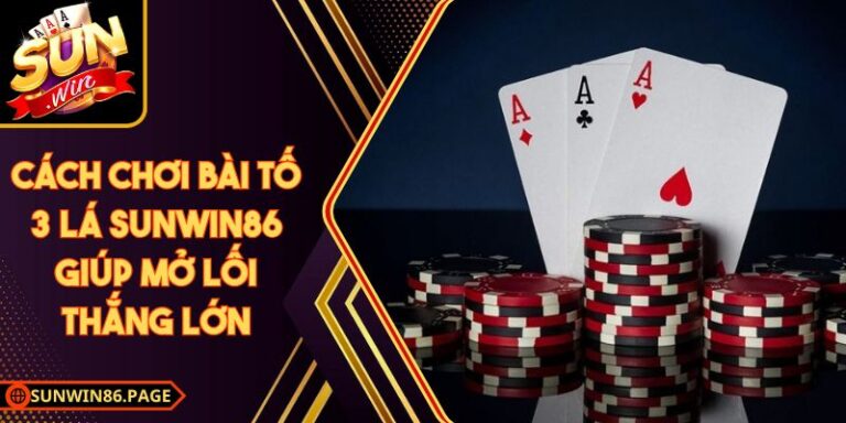 Cách Chơi Bài Tố 3 Lá SunWin86 Giúp Mở Lối Thắng Lớn
