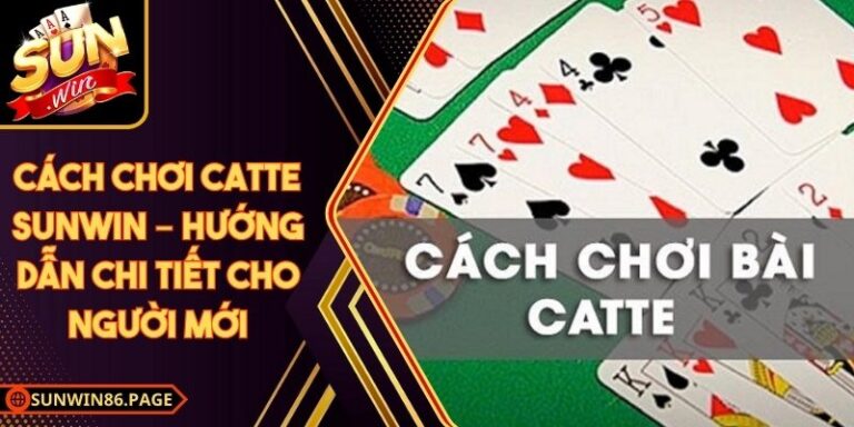Cách Chơi Catte Sunwin – Hướng Dẫn Chi Tiết Cho Người Mới 8 Cách Chơi Catte Sunwin – Hướng Dẫn Chi Tiết Cho Người Mới