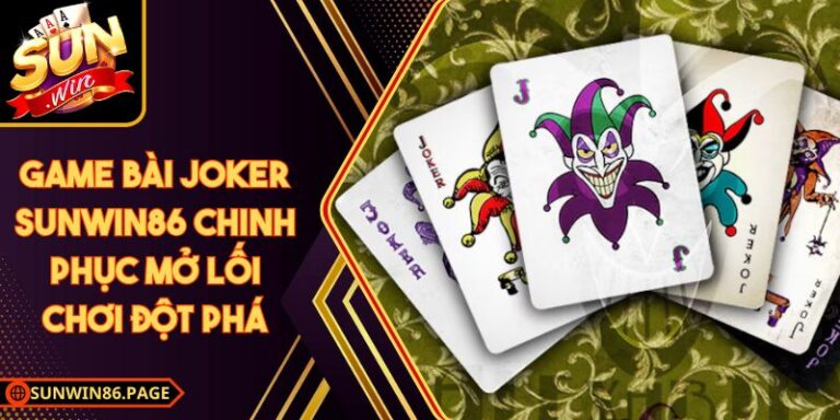Game Bài Joker SunWin Chinh Phục Mở Lối Chơi Đột Phá