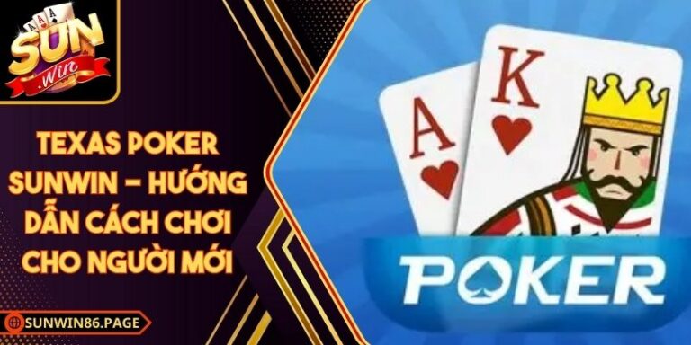 Texas Poker Sunwin - Hướng Dẫn Cách Chơi Cho Người Mới