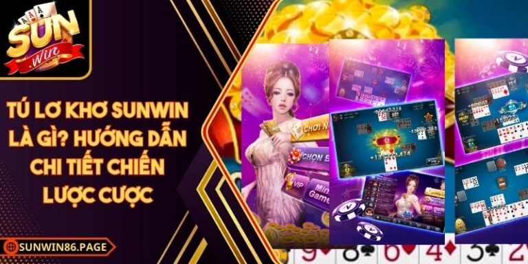 Tú Lơ Khơ Sunwin Là Gì? Hướng Dẫn Chi Tiết Chiến Lược Cược