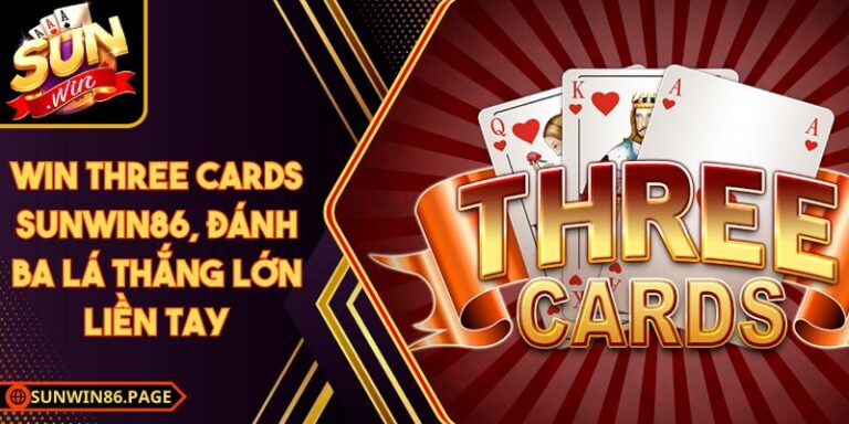 Win Three Cards Sunwin, Đánh Ba Lá Thắng Lớn Liền Tay